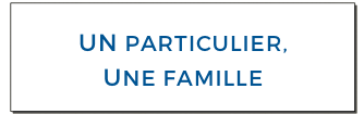 UN PARTICULIER,
UNE FAMILLE